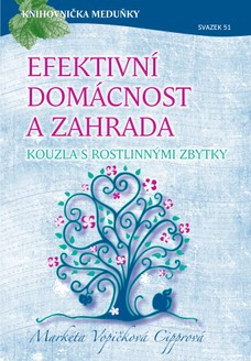 Knihovnička Meduňky KM51 Efektivní domácnost a zahrada - kouzla s rostlinnými zbytky - Markéta Vopičková Cipprová