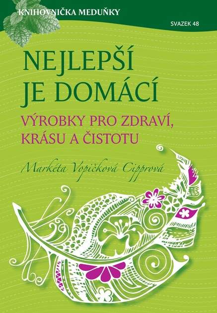 Knihovnička Meduňky KM48 Nejlepší je domácí - výrobky pro zdraví, krásu a čistotu - Markéta Vopičková Cipprová