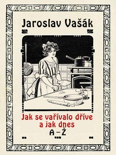 Jak se vařívalo dříve a jak dnes, A-Ž