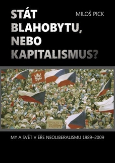 Stát blahobytu, nebo kapitalismus? My a svět v éře neoliberalismu 1989-2009.