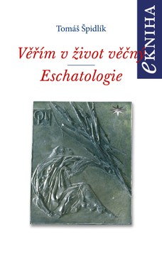 Věřím v život věčný. Eschatologie