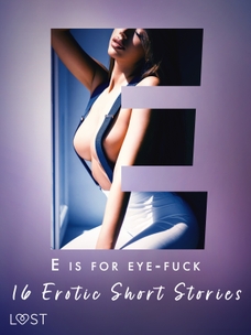 E is for Eye-fuck: 16 Erotic Short Stories