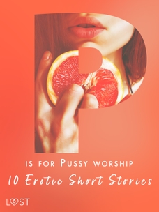 P is for Pussy worship - 10 Erotic Short Stories