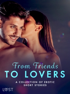 From Friends to Lovers: A Collection of Erotic Short Stories