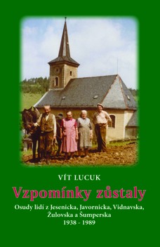 Vzpomínky zůstaly - Osudy lidí z Jesenicka, Javornicka, Vidnavska, Žulovska a Šumperska 1938 – 1989