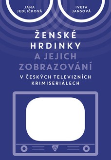 Ženské hrdinky a jejich zobrazování v českých televizních krimiseriálech