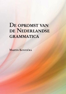 De opkomst van de Nederlandse grammatica. Over grammaticalisatie en andere verwante ontwikkelingen in de geschiedenis van het Nederlands