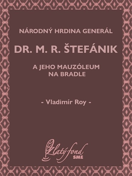 Národný hrdina generál dr. M. R. Štefánik a jeho mauzóleum na Bradle