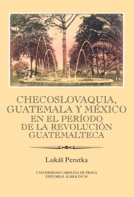 Checoslovaquia, Guatemala y México en el Período de la Revolución Guatemalteca