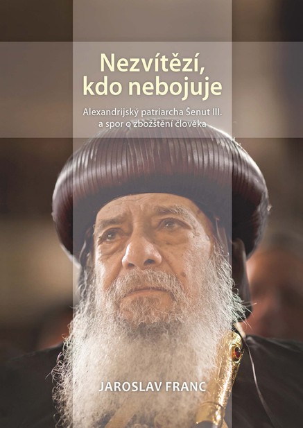 Nezvítězí, kdo nebojuje. Alexandrijský patriarcha Šenut III. a spor o zbožštění člověka