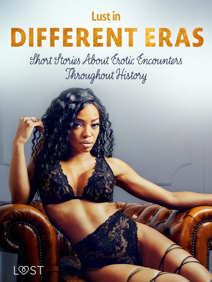 Lust in Different Eras: Short Stories About Erotic Encounters Throughout History