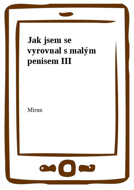 Jak jsem se vyrovnal s malým penisem III