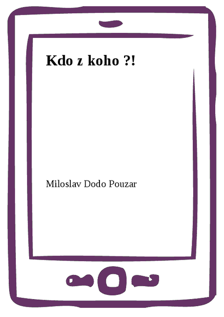 Kdo z koho ?!